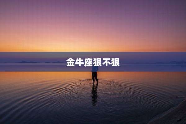 金牛座狠不狠