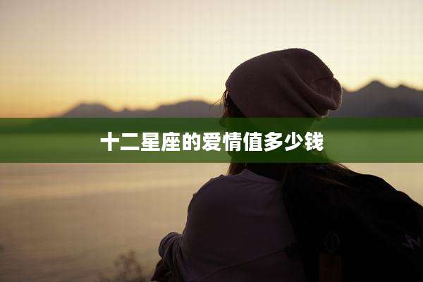 十二星座的爱情值多少钱