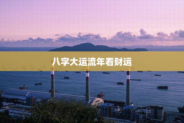 八字大运流年看财运