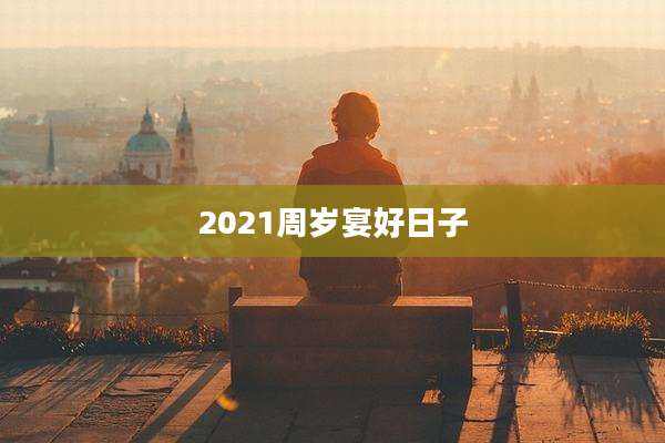 2021周岁宴好日子