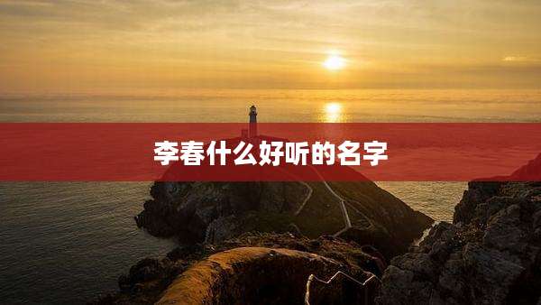 李春什么好听的名字
