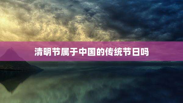 清明节属于中国的传统节日吗