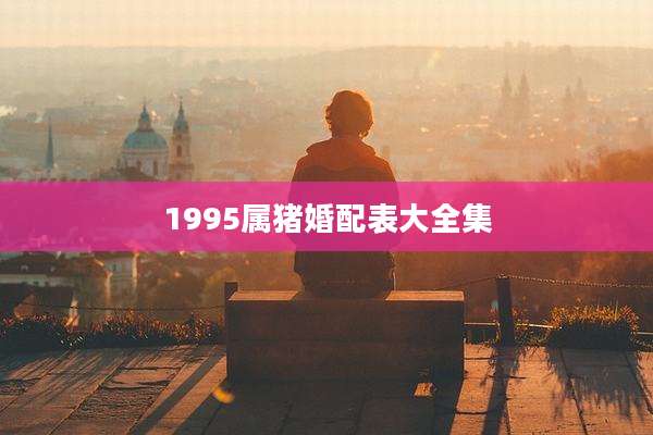 1995属猪婚配表大全集