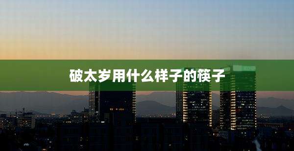 破太岁用什么样子的筷子