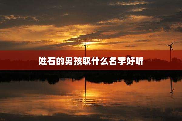 姓石的男孩取什么名字好听