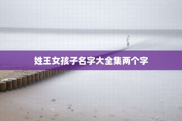 姓王女孩子名字大全集两个字