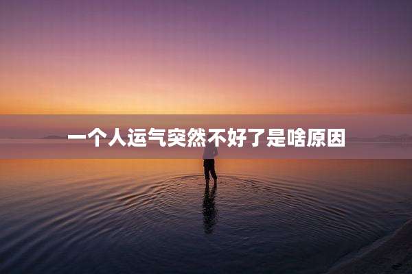 一个人运气突然不好了是啥原因