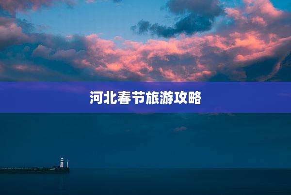 河北春节旅游攻略