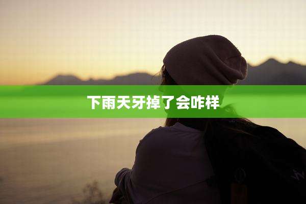 下雨天牙掉了会咋样