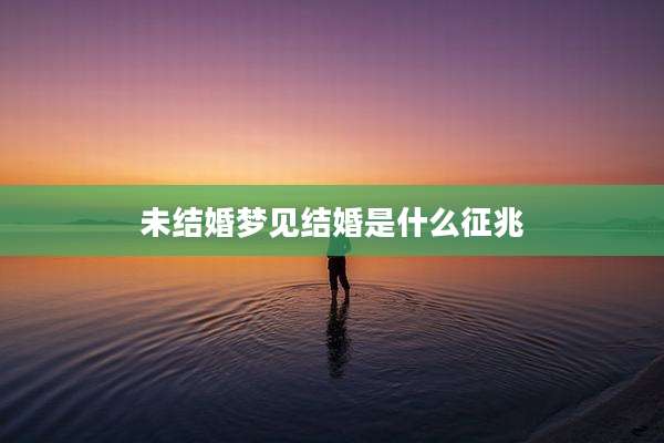 未结婚梦见结婚是什么征兆
