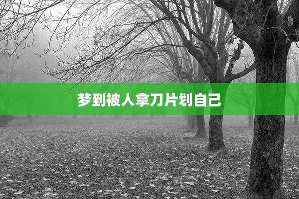 梦到被人拿刀片划自己