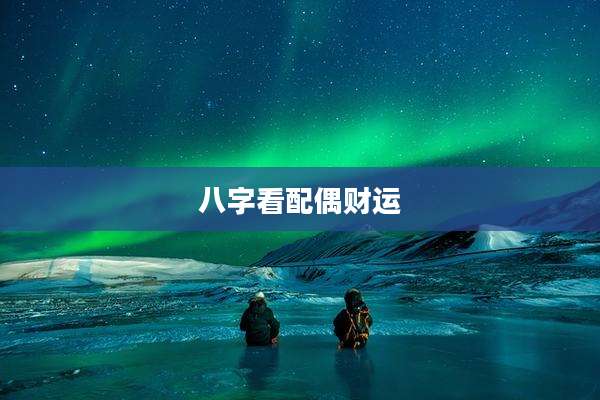 八字看配偶财运