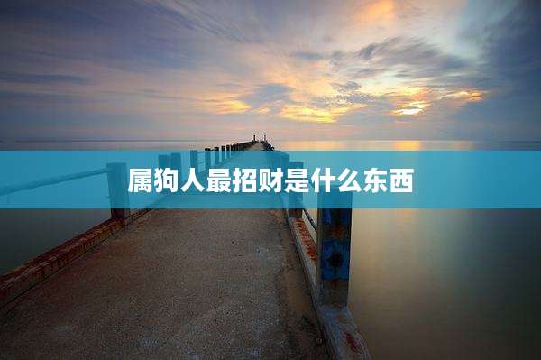 属狗人最招财是什么东西