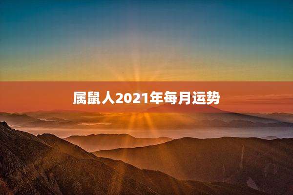 属鼠人2021年每月运势
