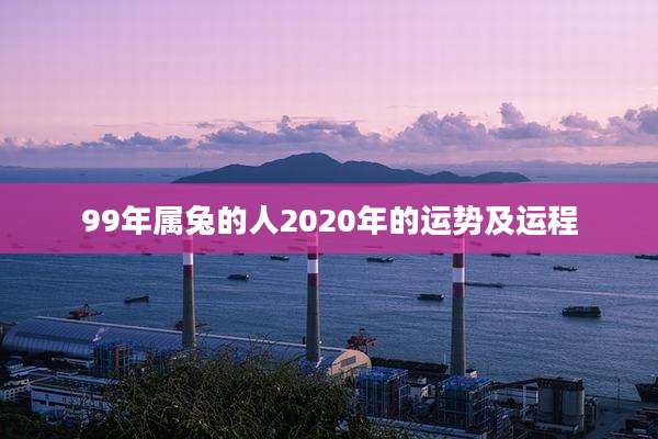 99年属兔的人2020年的运势及运程
