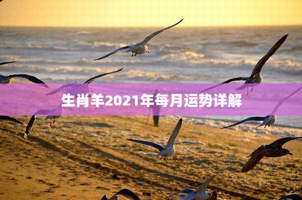 生肖羊2021年每月运势详解