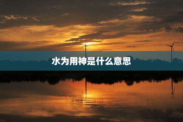 水为用神是什么意思