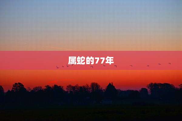 属蛇的77年
