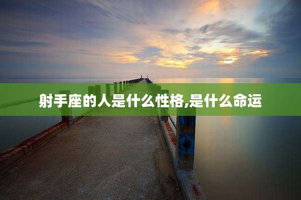 射手座的人是什么性格,是什么命运