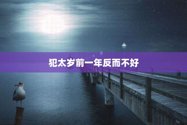 犯太岁前一年反而不好