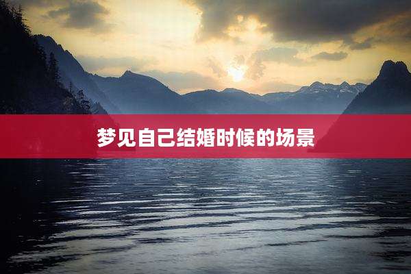 梦见自己结婚时候的场景