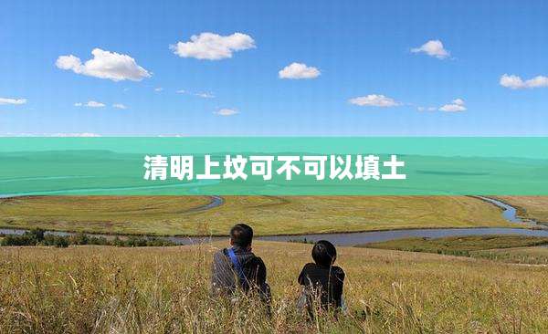 清明上坟可不可以填土