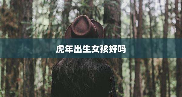 虎年出生女孩好吗