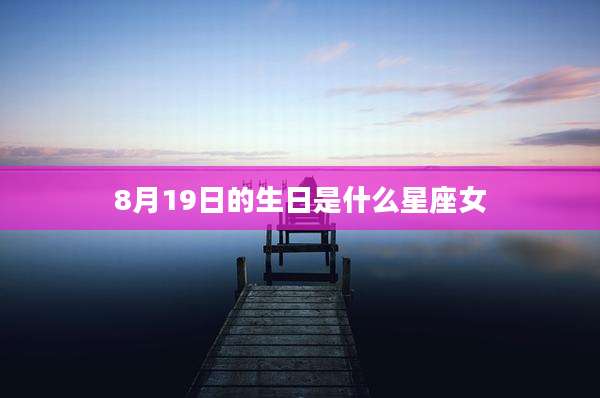 8月19日的生日是什么星座女