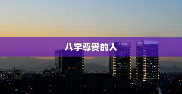 八字尊贵的人