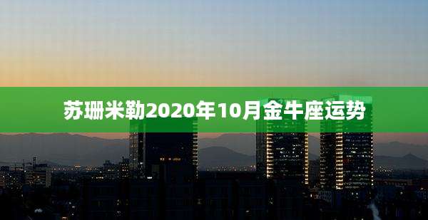 苏珊米勒2020年10月金牛座运势