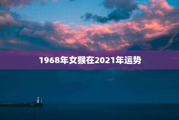1968年女猴在2021年运势
