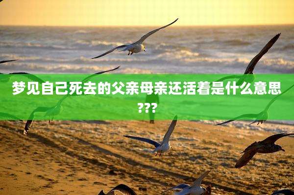 梦见自己死去的父亲母亲还活着是什么意思???