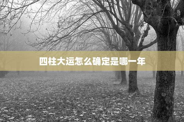 四柱大运怎么确定是哪一年