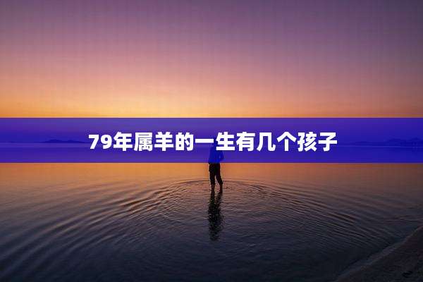 79年属羊的一生有几个孩子