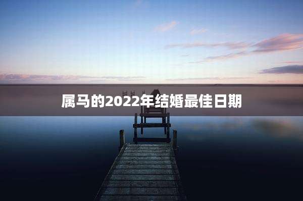 属马的2022年结婚最佳日期