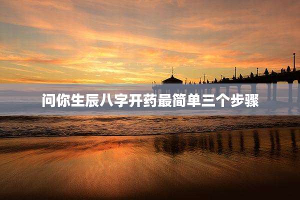 问你生辰八字开药最简单三个步骤