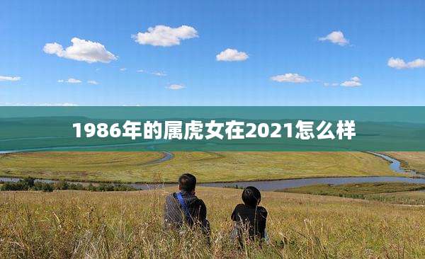 1986年的属虎女在2021怎么样