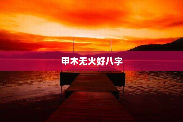 甲木无火好八字