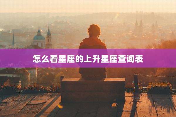 怎么看星座的上升星座查询表