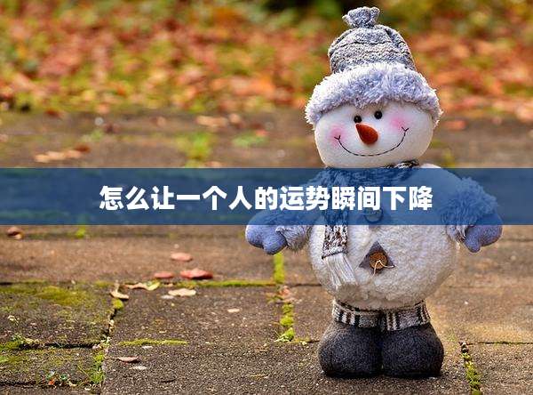 怎么让一个人的运势瞬间下降