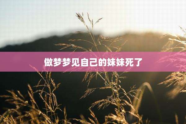 做梦梦见自己的妹妹死了