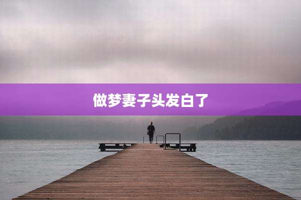 做梦妻子头发白了
