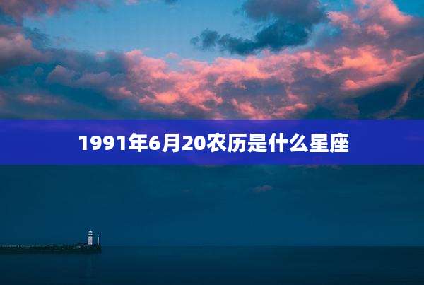 1991年6月20农历是什么星座