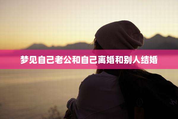 梦见自己老公和自己离婚和别人结婚