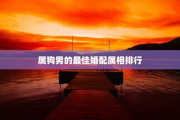 属狗男的最佳婚配属相排行