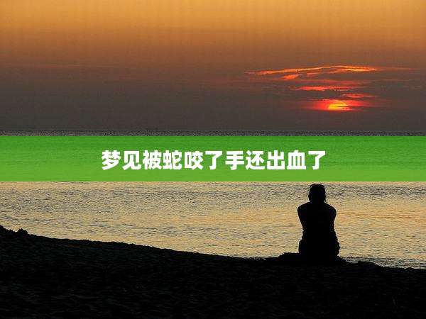 梦见被蛇咬了手还出血了