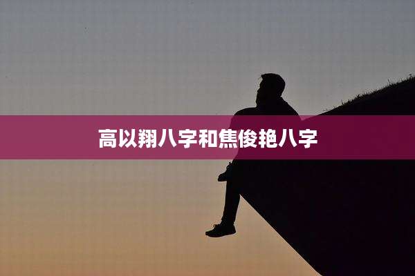 高以翔八字和焦俊艳八字