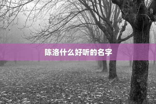 陈洛什么好听的名字