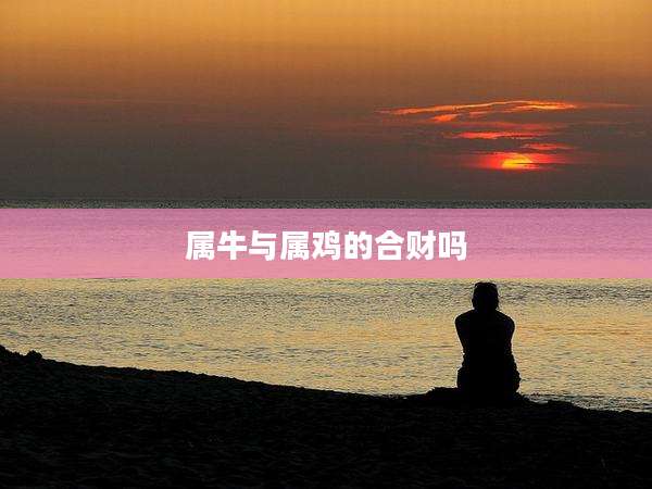 属牛与属鸡的合财吗