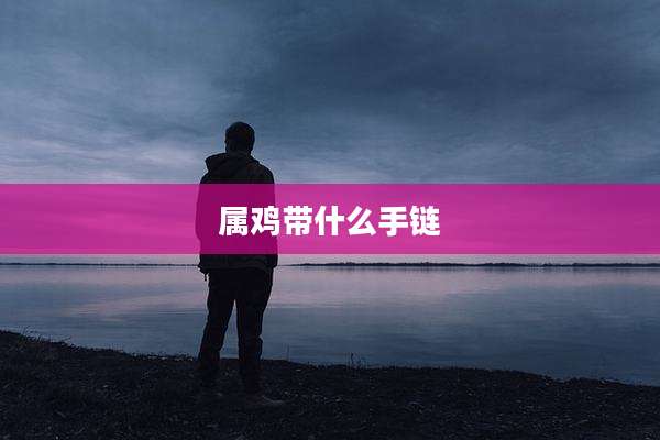 属鸡带什么手链